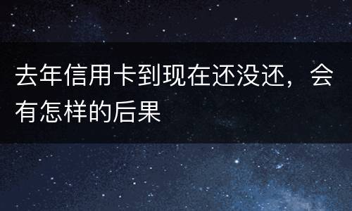 去年信用卡到现在还没还，会有怎样的后果