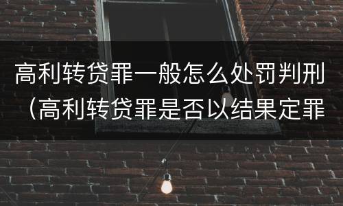 高利转贷罪一般怎么处罚判刑（高利转贷罪是否以结果定罪）