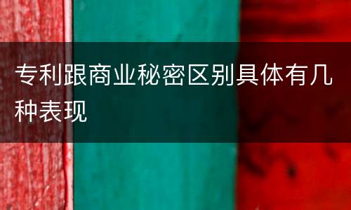 专利跟商业秘密区别具体有几种表现