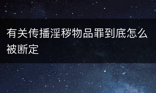 有关传播淫秽物品罪到底怎么被断定