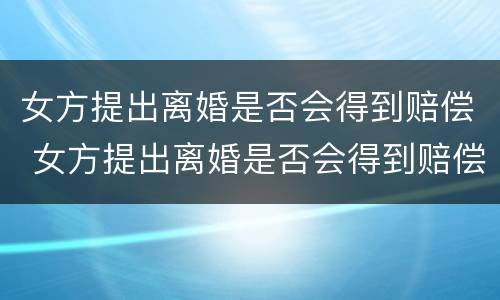 女方提出离婚是否会得到赔偿 女方提出离婚是否会得到赔偿金