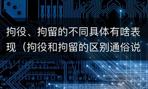 拘役、拘留的不同具体有啥表现（拘役和拘留的区别通俗说法）
