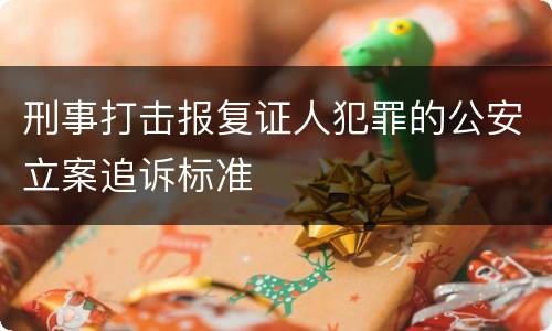 刑事打击报复证人犯罪的公安立案追诉标准