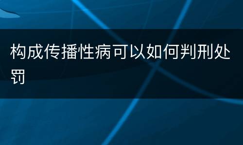 构成传播性病可以如何判刑处罚