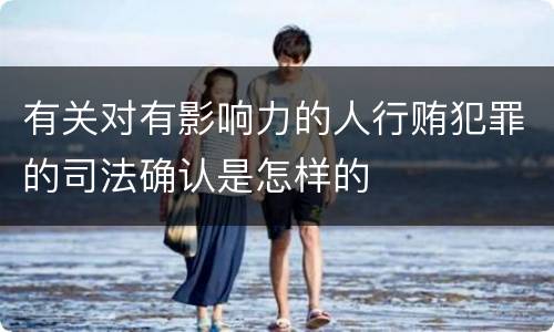 有关对有影响力的人行贿犯罪的司法确认是怎样的