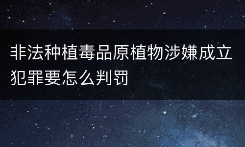 非法种植毒品原植物涉嫌成立犯罪要怎么判罚