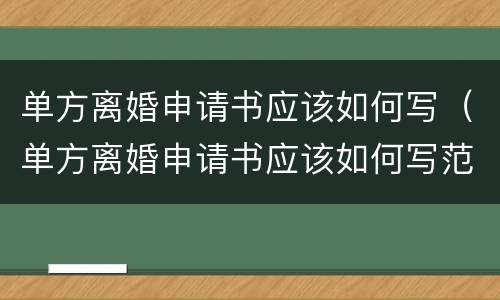 单方离婚申请书应该如何写（单方离婚申请书应该如何写范文）