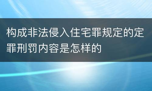 构成非法侵入住宅罪规定的定罪刑罚内容是怎样的
