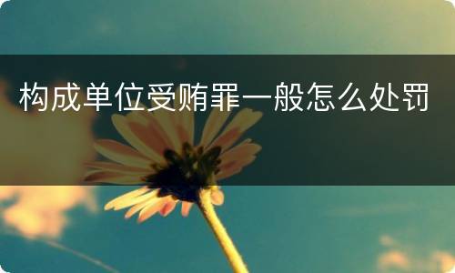 构成单位受贿罪一般怎么处罚