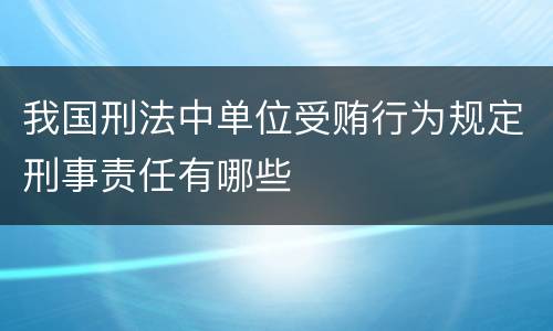 我国刑法中单位受贿行为规定刑事责任有哪些