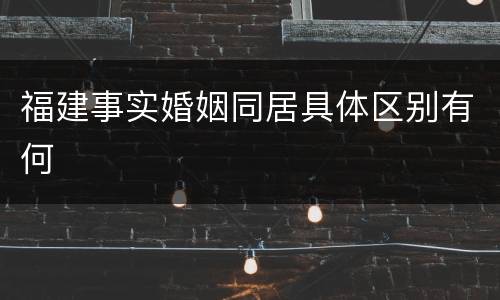 福建事实婚姻同居具体区别有何