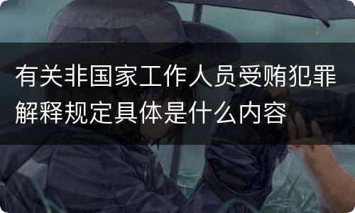 有关非国家工作人员受贿犯罪解释规定具体是什么内容