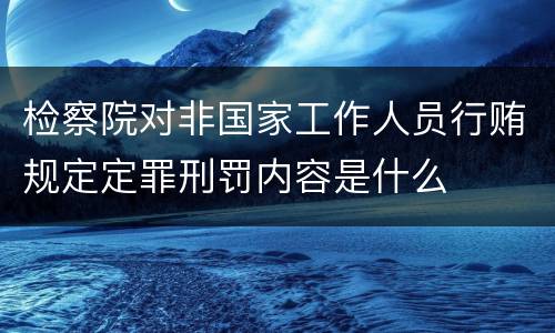 检察院对非国家工作人员行贿规定定罪刑罚内容是什么