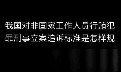 我国对非国家工作人员行贿犯罪刑事立案追诉标准是怎样规定