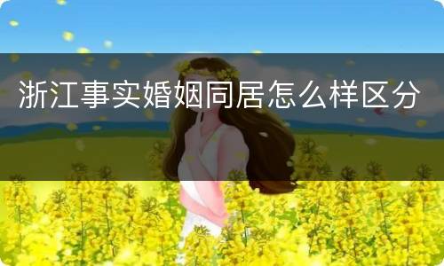 浙江事实婚姻同居怎么样区分