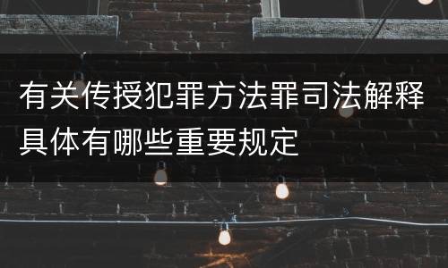 有关传授犯罪方法罪司法解释具体有哪些重要规定