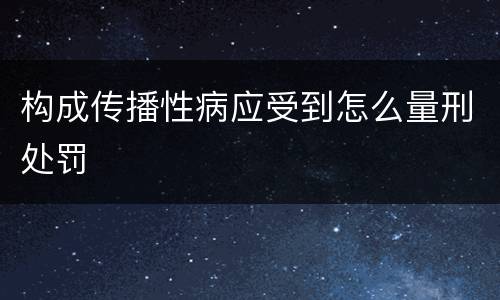 构成传播性病应受到怎么量刑处罚