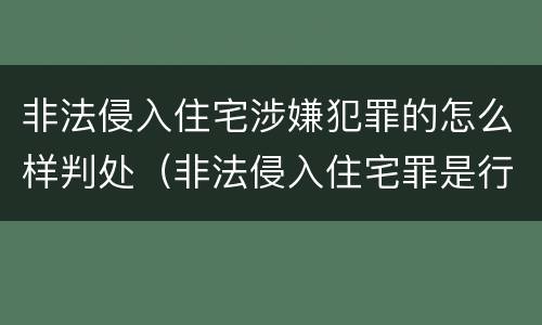 非法侵入住宅涉嫌犯罪的怎么样判处（非法侵入住宅罪是行为犯还是结果犯）