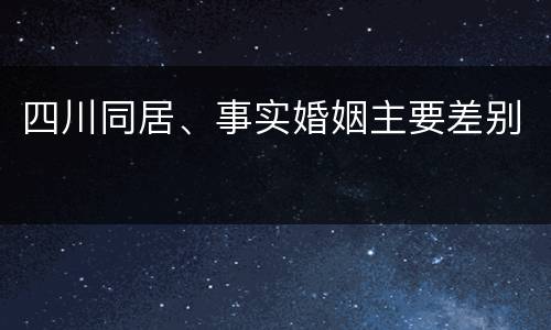 四川同居、事实婚姻主要差别