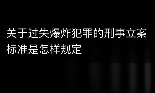 关于过失爆炸犯罪的刑事立案标准是怎样规定