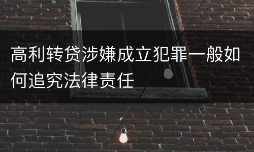 高利转贷涉嫌成立犯罪一般如何追究法律责任