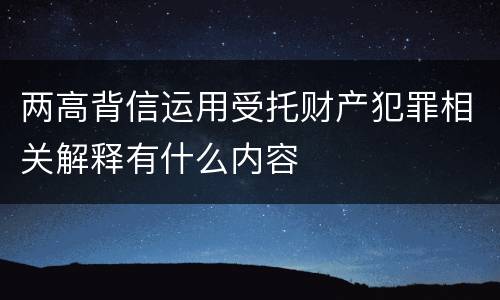 两高背信运用受托财产犯罪相关解释有什么内容