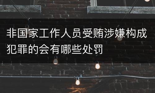 非国家工作人员受贿涉嫌构成犯罪的会有哪些处罚