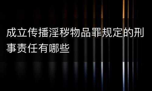 成立传播淫秽物品罪规定的刑事责任有哪些