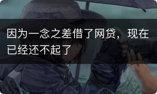 因为一念之差借了网贷，现在已经还不起了