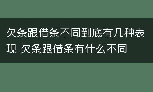 欠条跟借条不同到底有几种表现 欠条跟借条有什么不同