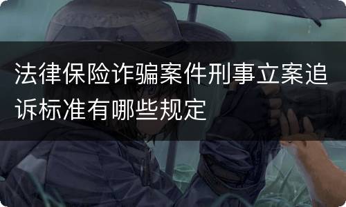 法律保险诈骗案件刑事立案追诉标准有哪些规定