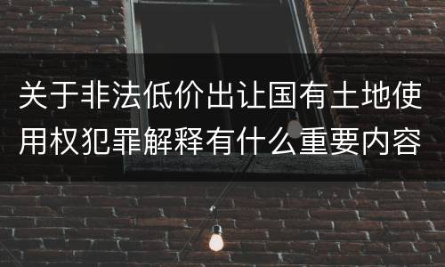 关于非法低价出让国有土地使用权犯罪解释有什么重要内容