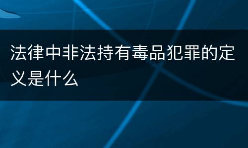 法律中非法持有毒品犯罪的定义是什么