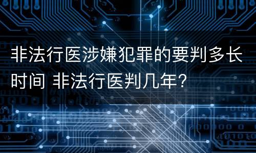 非法行医涉嫌犯罪的要判多长时间 非法行医判几年?