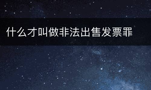 什么才叫做非法出售发票罪