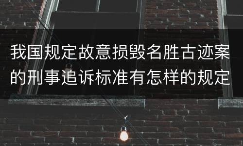 我国规定故意损毁名胜古迹案的刑事追诉标准有怎样的规定