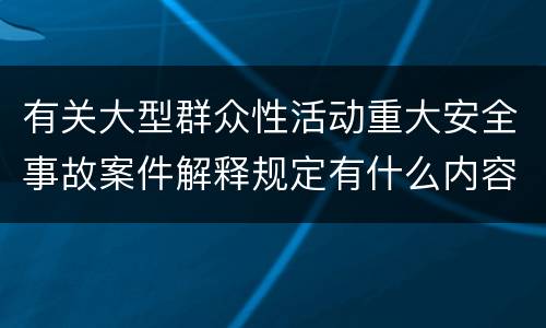 有关大型群众性活动重大安全事故案件解释规定有什么内容