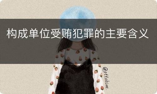 构成单位受贿犯罪的主要含义