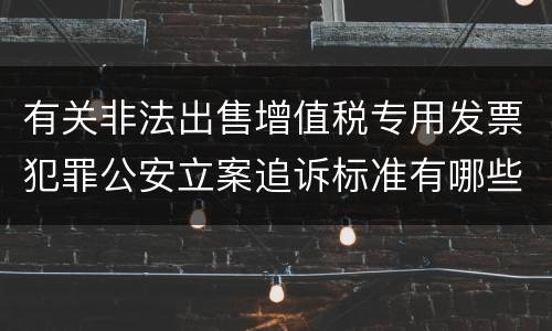 有关非法出售增值税专用发票犯罪公安立案追诉标准有哪些规定