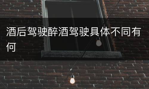 酒后驾驶醉酒驾驶具体不同有何