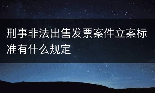 刑事非法出售发票案件立案标准有什么规定