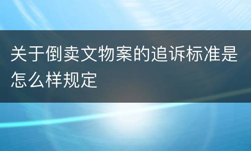 关于倒卖文物案的追诉标准是怎么样规定