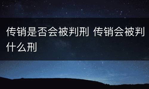 传销是否会被判刑 传销会被判什么刑