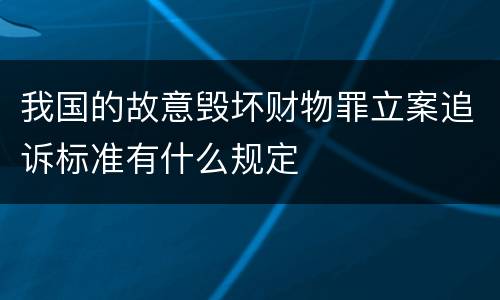 我国的故意毁坏财物罪立案追诉标准有什么规定