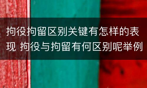 拘役拘留区别关键有怎样的表现 拘役与拘留有何区别呢举例说明
