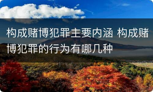 构成赌博犯罪主要内涵 构成赌博犯罪的行为有哪几种