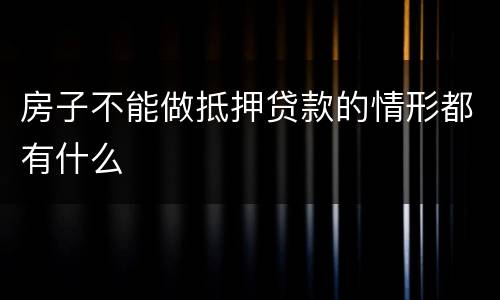 房子不能做抵押贷款的情形都有什么