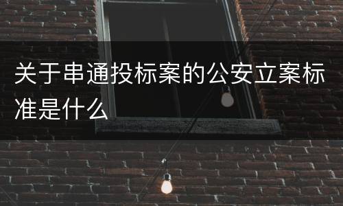 关于串通投标案的公安立案标准是什么