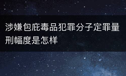 涉嫌包庇毒品犯罪分子定罪量刑幅度是怎样