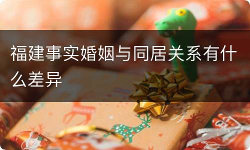福建事实婚姻与同居关系有什么差异